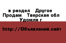  в раздел : Другое » Продам . Тверская обл.,Удомля г.